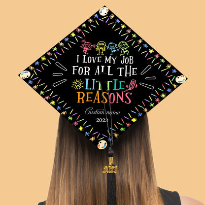 Personalized I Love My Job For All The Little Reasons, Custom Teacher Graduation Cap Topper