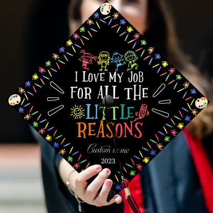 Personalized I Love My Job For All The Little Reasons, Custom Teacher Graduation Cap Topper